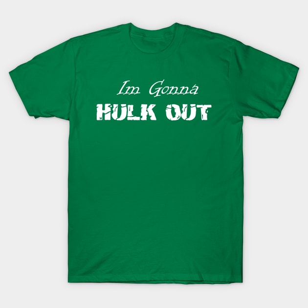 Hulk Out Shirt Design For The Easily Angered T-Shirt by Schneds Threads +